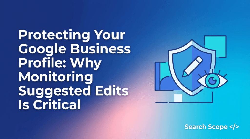 protecting your google business profile why monitoring suggested edits is critical