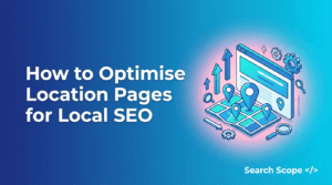 How to Optimise Location Pages for Local SEO