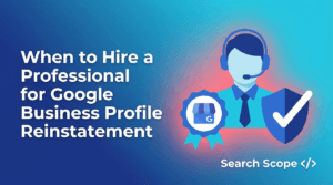 When to Hire a Professional for Google Business Profile Reinstatement