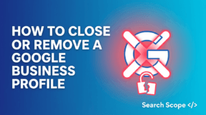 How to Close or Remove a Google Business Profile