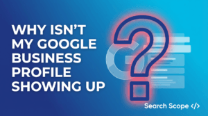 Why Isn’t My Google Business Profile Showing Up