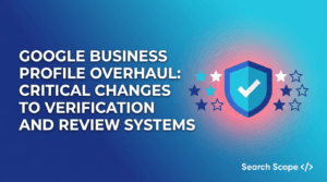 Google Business Profile Overhaul: Critical Changes to Verification and Review Systems Hit US Market