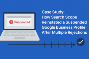 Case Study: How Search Scope Reinstated a Suspended Google Business Profile After Multiple Rejections